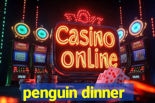 penguin dinner